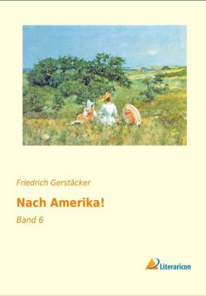 Nach Amerika! - Friedrich Gerst&auml;cker