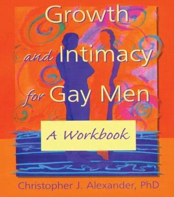 Growth and Intimacy for Gay Men - Christopher J Alexander