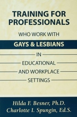 Training Professionals Who Work With Gays and Lesbians in Educational and Workplace Settings - Hilda Besner, Charlotte I. Spungin