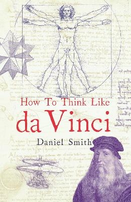 How to Think Like da Vinci - Daniel Smith
