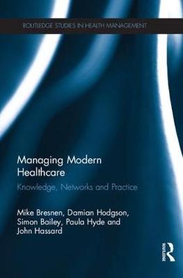 Managing Modern Healthcare -  Simon Bailey,  Mike Bresnen,  John Hassard,  Damian Hodgson,  Paula Hyde