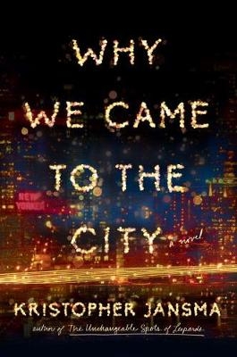 Why We Came to the City -  Kristopher Jansma