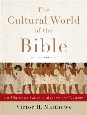 The Cultural World of the Bible &ndash; An Illustrated Guide to Manners and Customs - Victor H. Matthews