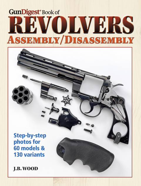 The Gun Digest Book of Revolvers Assembly/Disassembly - J. B. Wood