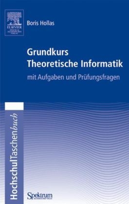 Grundkurs Theoretische Informatik mit Aufgaben und Prüfungsfragen - Boris Hollas