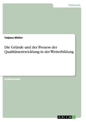 Die Gr&Atilde;&frac14;nde und der Prozess der Qualit&Atilde;&curren;tsentwicklung in der Weiterbildung - Tatjana M&Atilde;&frac14;ller