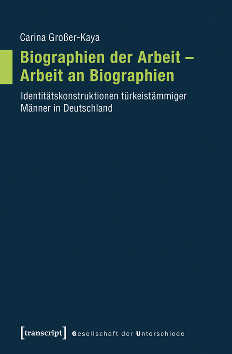 Biographien der Arbeit &ndash; Arbeit an Biographien - Carina Gro&szlig;er-Kaya
