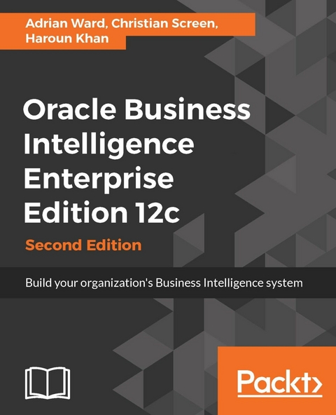 Oracle Business Intelligence Enterprise Edition 12c - Second Edition -  Ward Adrian Ward,  Screen Christian Screen,  Khan Haroun Khan