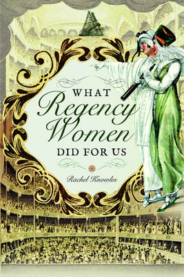 What Regency Women Did for Us -  Rachel Knowles