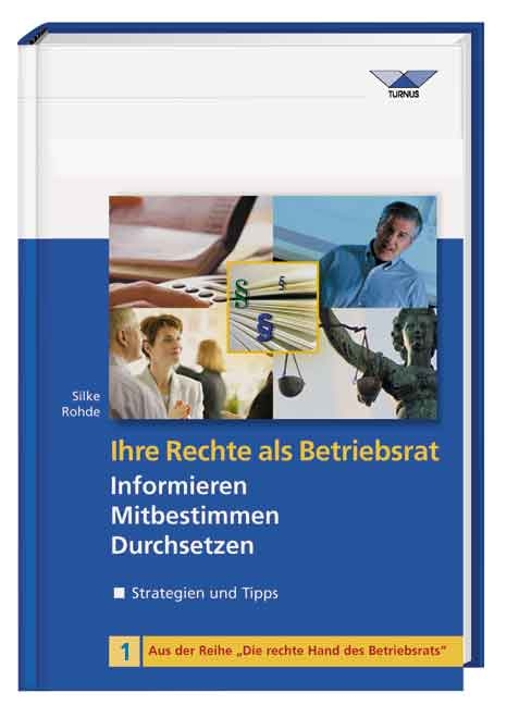 Ihre Rechte als Betriebsrat - informieren, mitbestimmen, durchsetzen - 