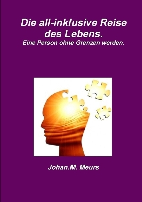 Die All-Inklusive Reise Des Lebens. Eine Person Ohne Grenzen Werden. - Johan.M. Meurs