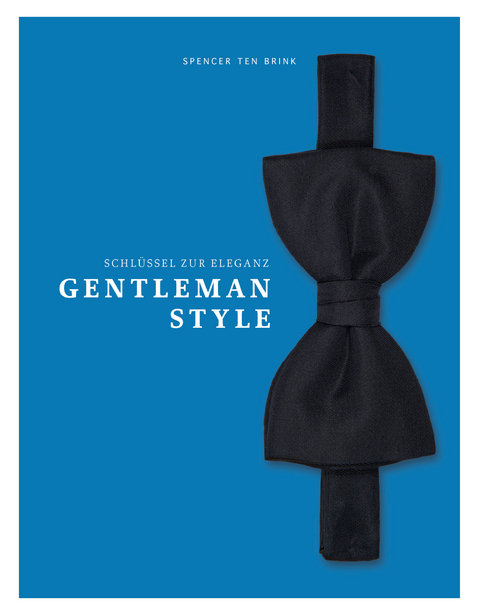 Gentleman Style - Schl&uuml;ssel zur Eleganz - Spencer ten Brink