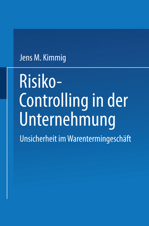 Risiko-Controlling in der Unternehmung - Jens Kimmig