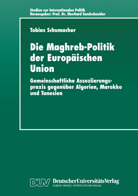 Die Maghreb-Politik der Europ&auml;ischen Union - Tobias Schumacher