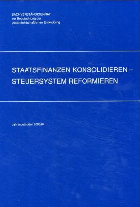 Jahresgutachten des Sachverständigenrates für die gesamtwirtschaftliche Entwicklung / Jahresgutachten 2003/04 - Staatsfinanzen konsolidieren - Steuersystem reformieren