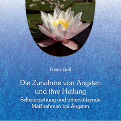 Die Zunahme von &Auml;ngsten und ihre Heilung - Heinz Grill