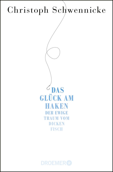 Das Gl&uuml;ck am Haken - Christoph Schwennicke