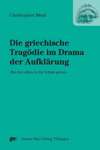 Die griechische Tragödie im Drama der Aufklärung »Bei den Alten in die Schule gehen«
