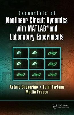Essentials of Nonlinear Circuit Dynamics with MATLAB(R) and Laboratory Experiments -  Arturo Buscarino,  Luigi Fortuna,  Mattia Frasca