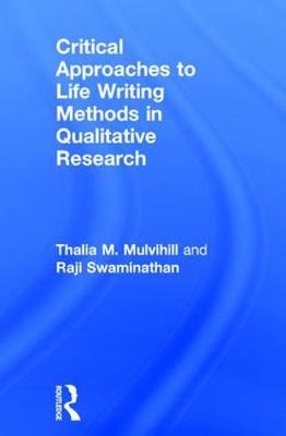 Critical Approaches to Life Writing Methods in Qualitative Research -  Thalia M. Mulvihill,  Raji Swaminathan
