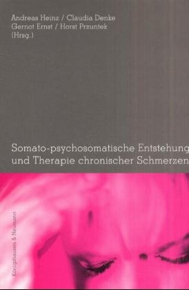 Somato - psychosomatische Entstehung und Therapie chronischer Schmerzen - Andreas Heinz, Claudia Denke, Gernot Ernst