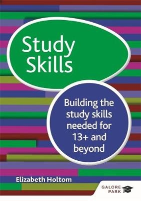Study Skills 13+: Building the study skills needed for 13+ and beyond -  Elizabeth Holtom