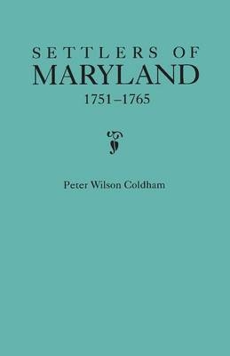 Settlers of Maryland, 1751-1765 - Peter W Coldham