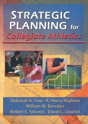Strategic Planning for Collegiate Athletics - William Winston, Robert E Stevens, David L Loudon, R Henry Migliore, Deborah A Yow