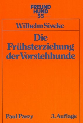 Die Fr&uuml;hsterziehung der Vorstehhunde - Wilhelm Siveke