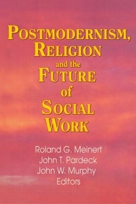 Postmodernism, Religion, and the Future of Social Work - Jean A Pardeck, John W Murphy, Roland Meinert