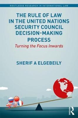 Rule of Law in the United Nations Security Council Decision-Making Process -  Sherif Elgebeily