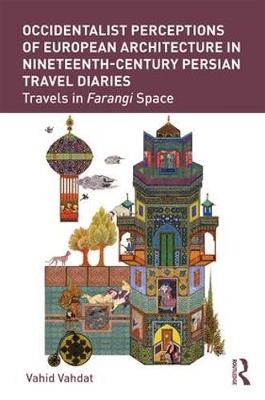 Occidentalist Perceptions of European Architecture in Nineteenth-Century Persian Travel Diaries -  Vahid Vahdat