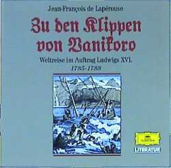 Zu den Klippen von Vanikoro. Weltreise im Auftrag Ludwigs XVI. 1785 - 1788