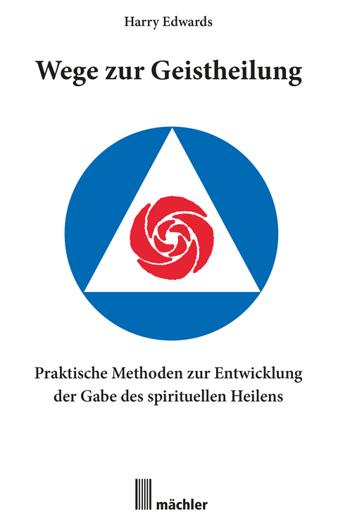 Wege zur Geistheilung: Praktische Methoden zur Entwicklung der Gabe des geistigen Heilens - Harry Edwards