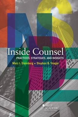 Inside Counsel, Practices, Strategies, and Insights - Marc I. Steinberg, Stephen B. Yeager