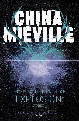 Three Moments of an Explosion: Stories - China Mi&eacute;ville
