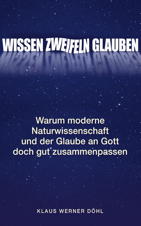 Wissen - Zweifeln - Glauben - Klaus Werner D&ouml;hl