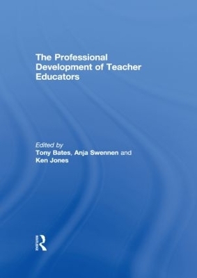 The Professional Development of Teacher Educators - Tony Bates, Anja Swennen, Ken Jones