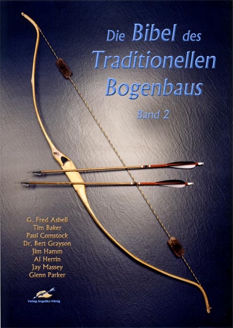 Die Bibel des traditionellen Bogenbaus / Die Bibel des traditionellen Bogenbaus, Band 2 - G Fred Asbell, Tim Baker, Paul Comstock, Jim Hamm, Al Herrin, Jay Massey, Glenn Parker, Bert Grayson