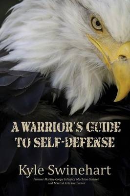 A Warrior's Guide to Self-Defense - Kyle Swinehart