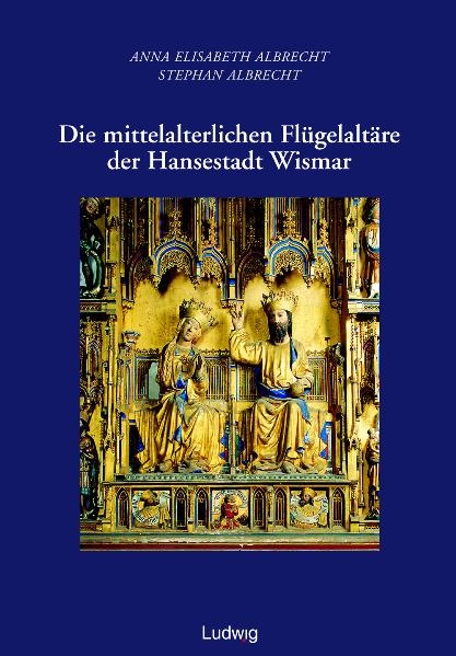 Die mittelalterlichen Fl&uuml;gelalt&auml;re der Hansestadt Wismar. - Anna E. Albrecht, Stephan Albrecht