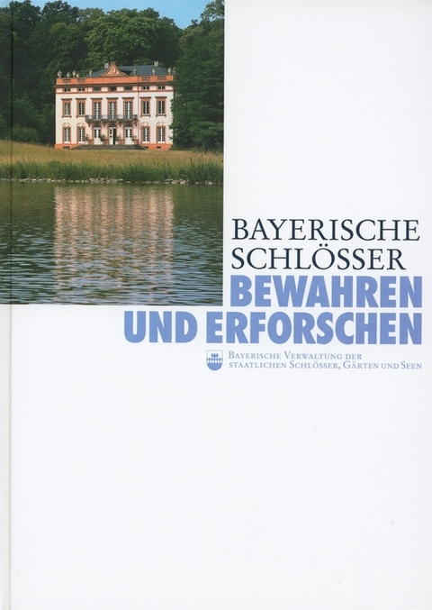 Bayerische Schl&ouml;sser. Bewahren und Erforschen