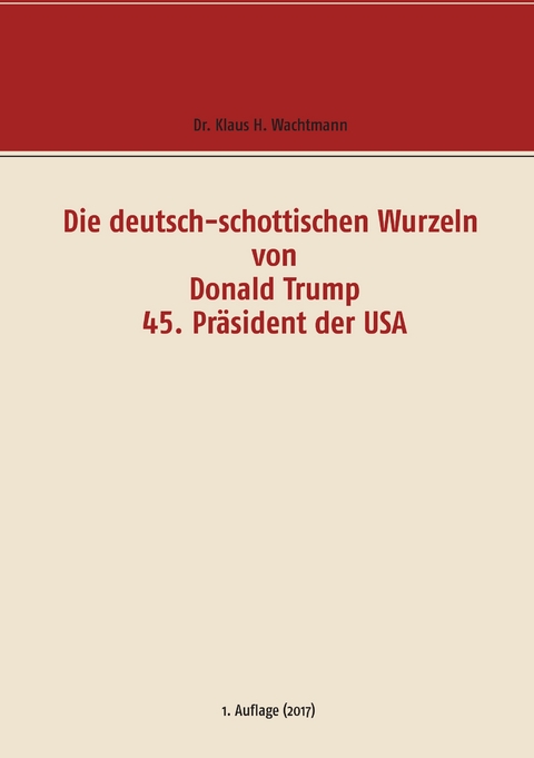 Die deutsch-schottischen Wurzeln von Donald Trump 45. Pr&auml;sident der USA - Klaus H. Wachtmann