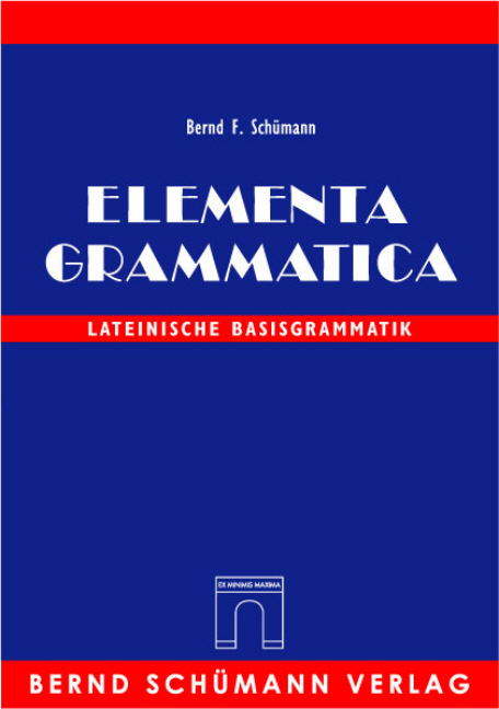 Elementa Grammatica - Bernd F Sch&uuml;mann