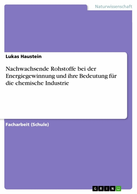 Nachwachsende Rohstoffe bei der Energiegewinnung und ihre Bedeutung f&uuml;r die chemische Industrie - Lukas Haustein