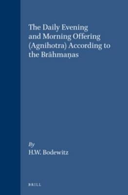 The Daily Evening and Morning Offering (Agnihotra) According to the Brāhmaṇas -  Bodewitz