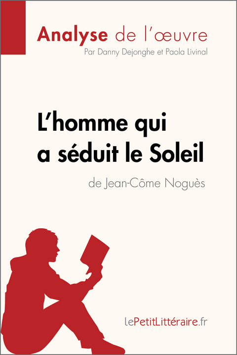 L'homme qui a s&eacute;duit le Soleil de Jean-C&ocirc;me Nogu&egrave;s (Analyse de l'oeuvre) -  lePetitLitteraire, Danny Dejonghe, Paola Livinal