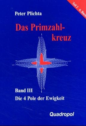 Das Primzahlkreuz / Die 4 Pole der Ewigkeit. Teil 2, 6. Buch - Peter Plichta