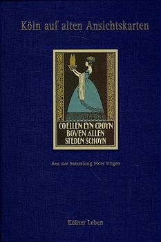 K&ouml;ln auf alten Ansichtskarten / K&ouml;lner Leben - Michael Euler-Schmidt, Peter Ditgen