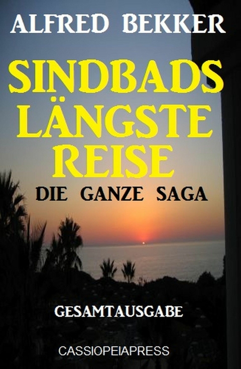 Sindbads l&auml;ngste Reise: Die ganze Saga: Gesamtausgabe -  Alfred Bekker